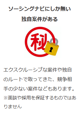 エクスクルーシブな案件や独自のルートで取ってきた、競争相手の少ない案件などもあります。